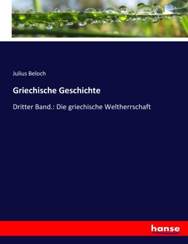 Griechische Geschichte: Dritter Band.: Die griechische Weltherrschaft