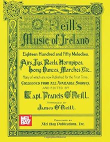 O'Neill's Music of Ireland: Eighteen Hundred and Fifty Melodies, Airs, Jigs, Reels, Hornpipes, Long Dances, Marches, Etc.