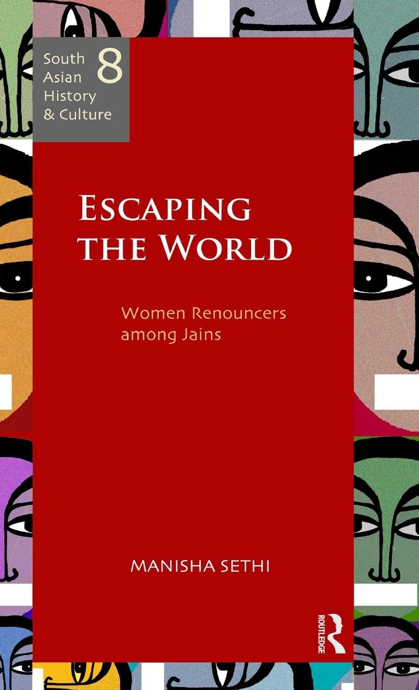 Escaping the World: Women Renouncers among Jains (South Asian History and Culture)