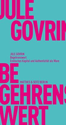 Begehrenswert: Erotisches Kapital und Authentizität als Ware (Fröhliche Wissenschaft)