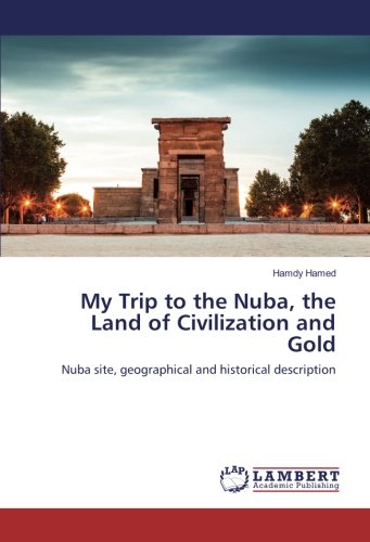 My Trip to the Nuba, the Land of Civilization and Gold: Nuba site, geographical and historical description