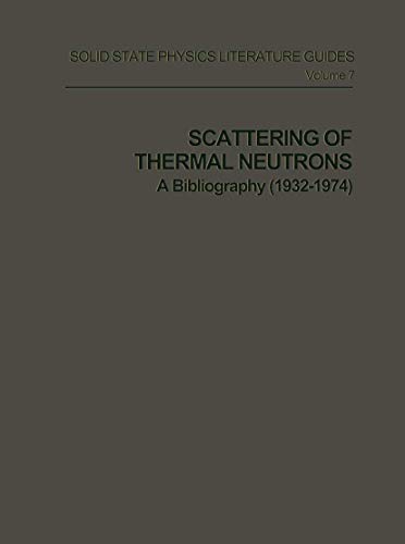 Scattering of Thermal Neutrons: A Bibliography (1932–1974) (Solid State Physics Literature Guides, 7, Band 7)