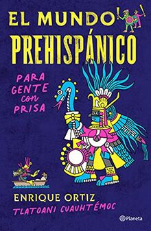 El mundo prehispánico para gente con prisa/ The Prehispanic World for People in a Rush