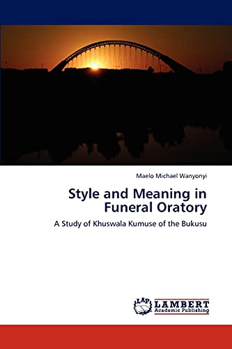 Style and Meaning in Funeral Oratory: A Study of Khuswala Kumuse of the Bukusu