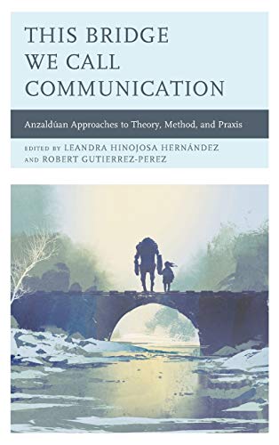 This Bridge We Call Communication: Anzaldúan Approaches to Theory, Method, and Praxis