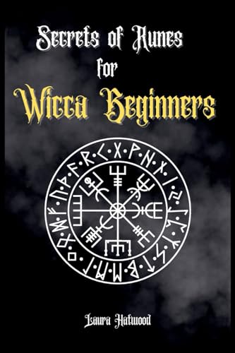 Secrets of Runes for Wicca Beginners: Start to learn how to Use Runes if you are an absolute wicca Beginner. How to become a Witch with the Ancient Knowledge of Viking Runes.