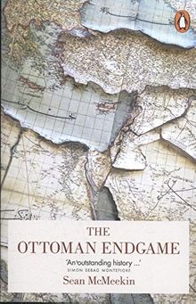 The Ottoman Endgame: War, Revolution and the Making of the Modern Middle East, 1908-1923