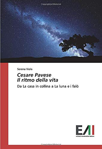 Cesare Pavese Il ritmo della vita: Da La casa in collina a La luna e i falò