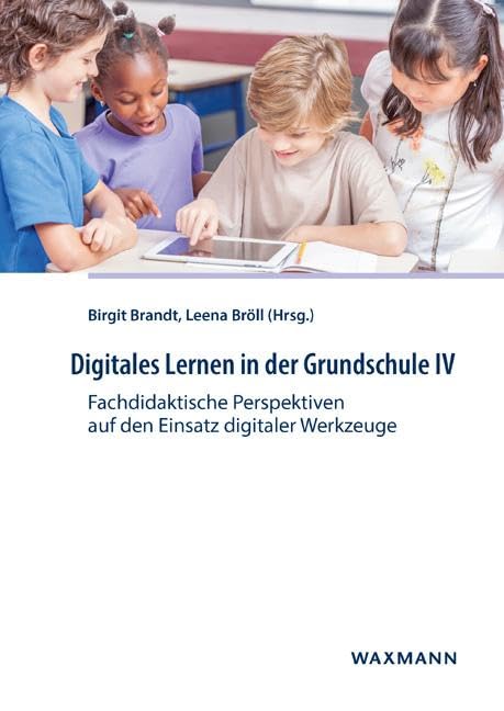 Digitales Lernen in der Grundschule IV: Fachdidaktische Perspektiven auf den Einsatz digitaler Werkzeuge