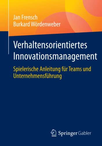 Verhaltensorientiertes Innovationsmanagement: Spielerische Anleitung für Teams und Unternehmensführung