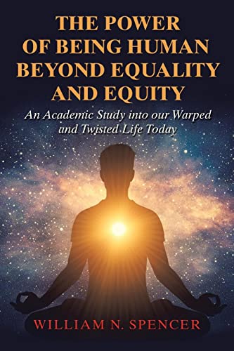 The Power of Being Human Beyond Equality and Equity: An Academic Study into our Warped and Twisted Life Today