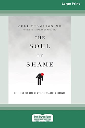 Curt Thompson The Soul Of Shame, Retelling The Stories We Believe About Ourselves [16pt Large Print Edition]