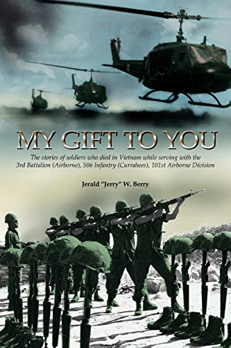My Gift to You: The stories of soldiers who died in Vietnam while Serving with the 3rd Battalion (Airborne), 506 Infantry (Currahees), 101st Airborne Division