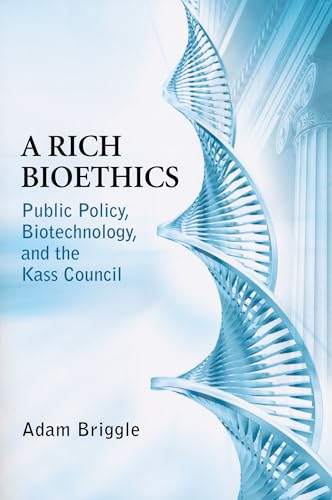 Rich Bioethics: Public Policy, Biotechnology, and the Kass Council