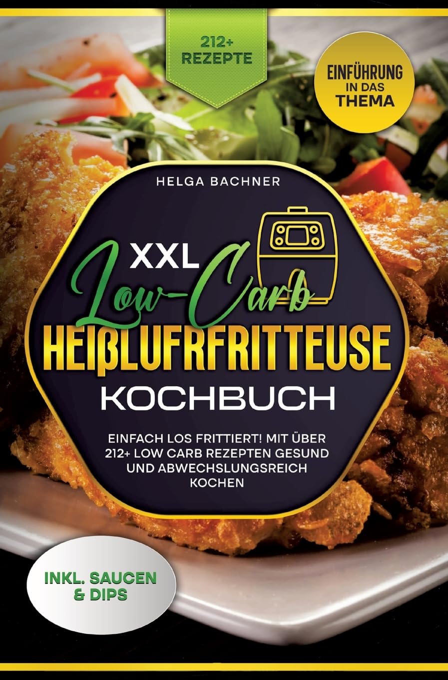 XXL Low-Carb Heißlufrfritteuse Kochbuch: Einfach los frittiert! Mit über 212+ Low Carb Rezepten gesund und abwechslungsreich kochen