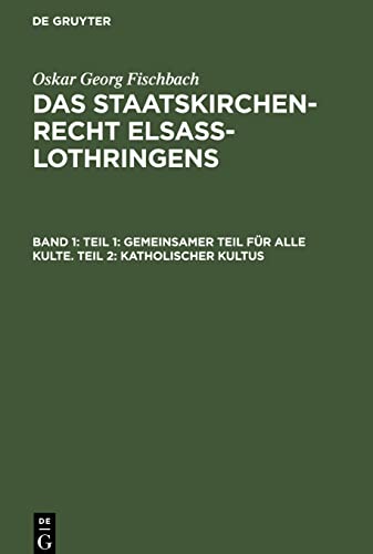 Teil 1: Gemeinsamer Teil für alle Kulte. Teil 2: Katholischer Kultus (Oskar Georg Fischbach: Das Staatskirchenrecht Elsass-Lothringens)