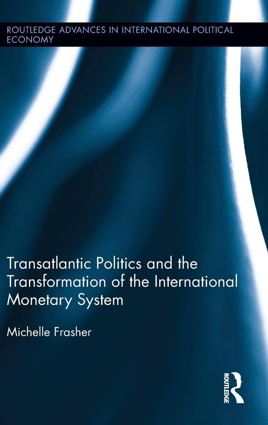 Transatlantic Politics and the Transformation of the International Monetary System (Routledge Advances in International Political Economy, 22, Band 22)