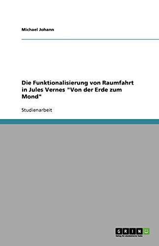 Die Funktionalisierung von Raumfahrt in Jules Vernes Von der Erde zum Mond