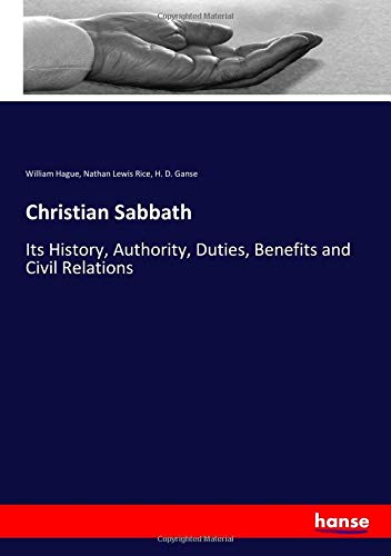 Christian Sabbath: Its History, Authority, Duties, Benefits and Civil Relations