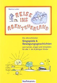 Reise ins Abenteuerland: Die allerschönsten Singspiele & Bewegungsgeschichten zum turnen, singen und mitspielen