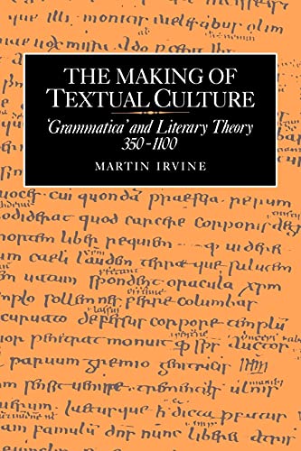 The Making of Textual Culture: 'Grammatica' and Literary Theory 350 1100 (Cambridge Studies in Medieval Literature, Band 19)