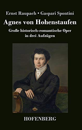 Agnes von Hohenstaufen: Große historisch-romantische Oper in drei Aufzügen