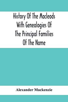 History Of The Macleods With Genealogies Of The Principal Families Of The Name