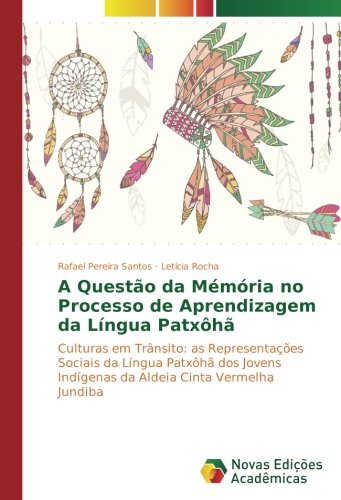 A Questão da Mémória no Processo de Aprendizagem da Língua Patxôhã: Culturas em Trânsito: as Representações Sociais da Língua Patxôhã dos Jovens Indígenas da Aldeia Cinta Vermelha Jundiba