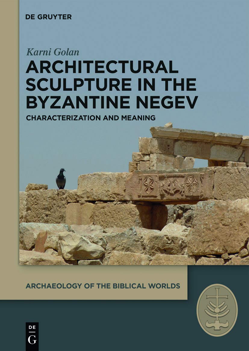 Architectural Sculpture in the Byzantine Negev: Characterization and Meaning (Archaeology of the Biblical Worlds, 3)