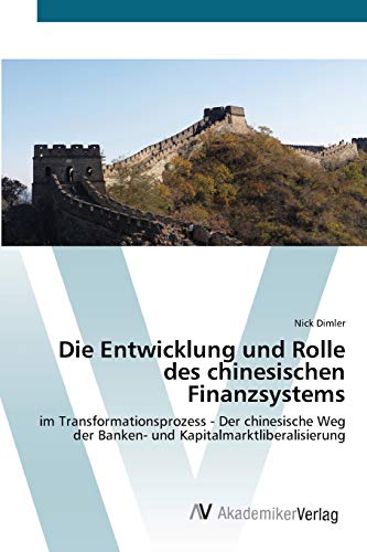 Die Entwicklung und Rolle des chinesischen Finanzsystems: im Transformationsprozess - Der chinesische Weg der Banken- und Kapitalmarktliberalisierung