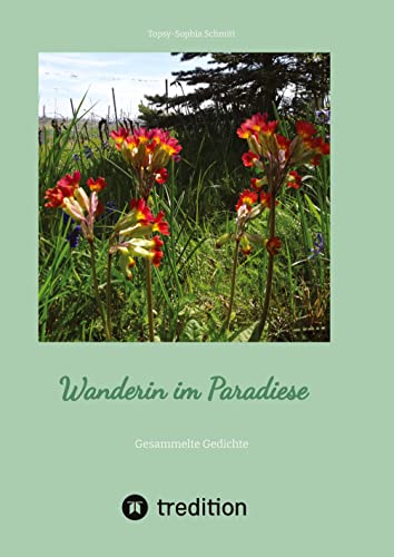 Wanderin im Paradiese: Gesammelte Gedichte