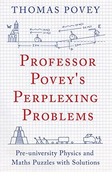 Professor Povey's Perplexing Problems: Pre-university Physics and Maths Puzzles with Solutions