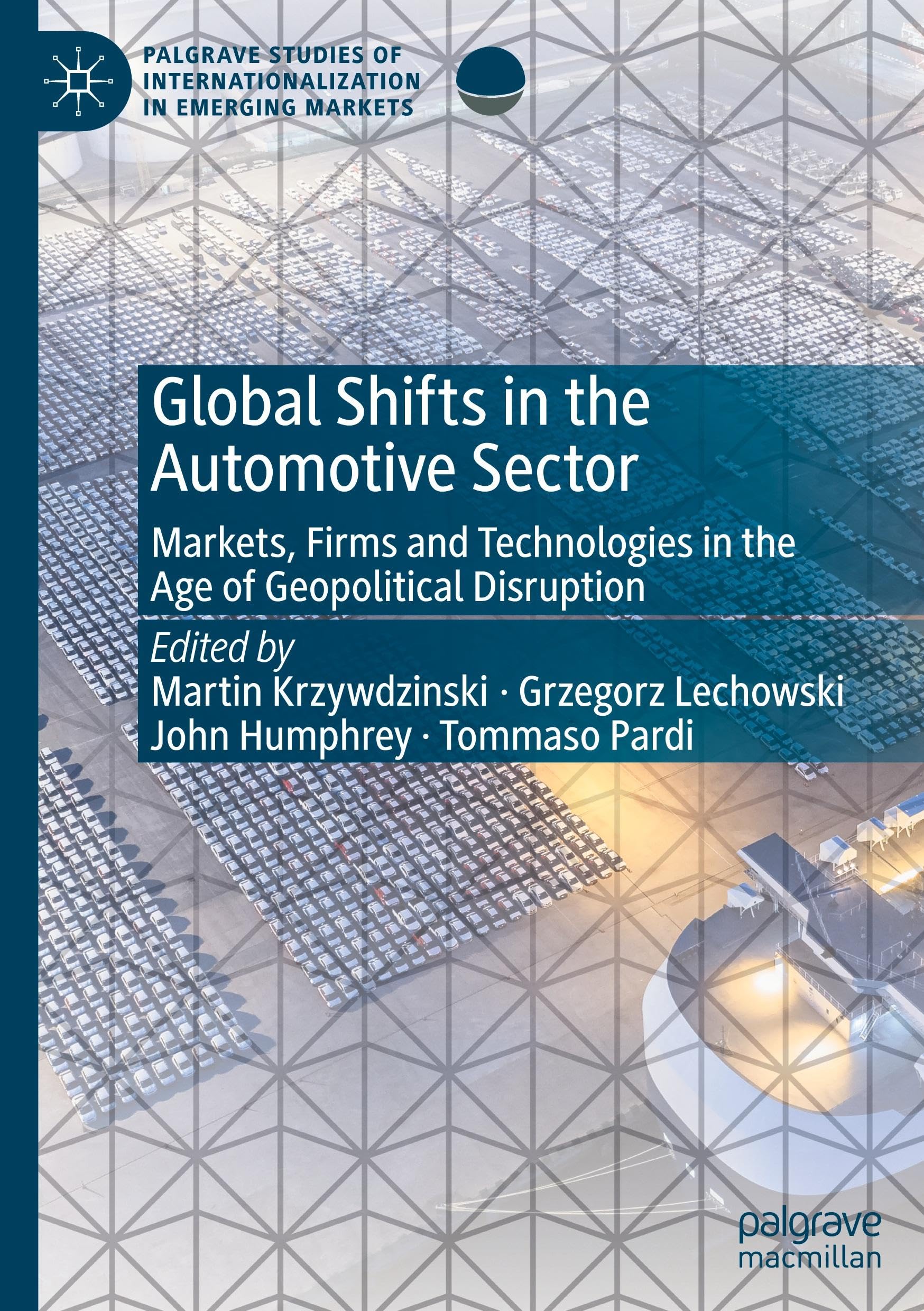 Global Shifts in the Automotive Sector: Markets, Firms and Technologies in the Age of Geopolitical Disruption (Palgrave Studies of Internationalization in Emerging Markets)