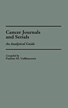 Cancer Journals and Serials: An Analytical Guide (Annotated Bibliographies of Serials: a Subject Approach, Band 11)