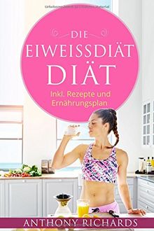 Die Eiweiss Diät: Inklusive Rezepte und Ernährungsplan Eiweiß Diät zum Schnellen und gesunden Abnehmen Effektive Eiweissdiät 2.0 mit ... Rezepten (Rezeptbücher vegetarisch, Band 1)