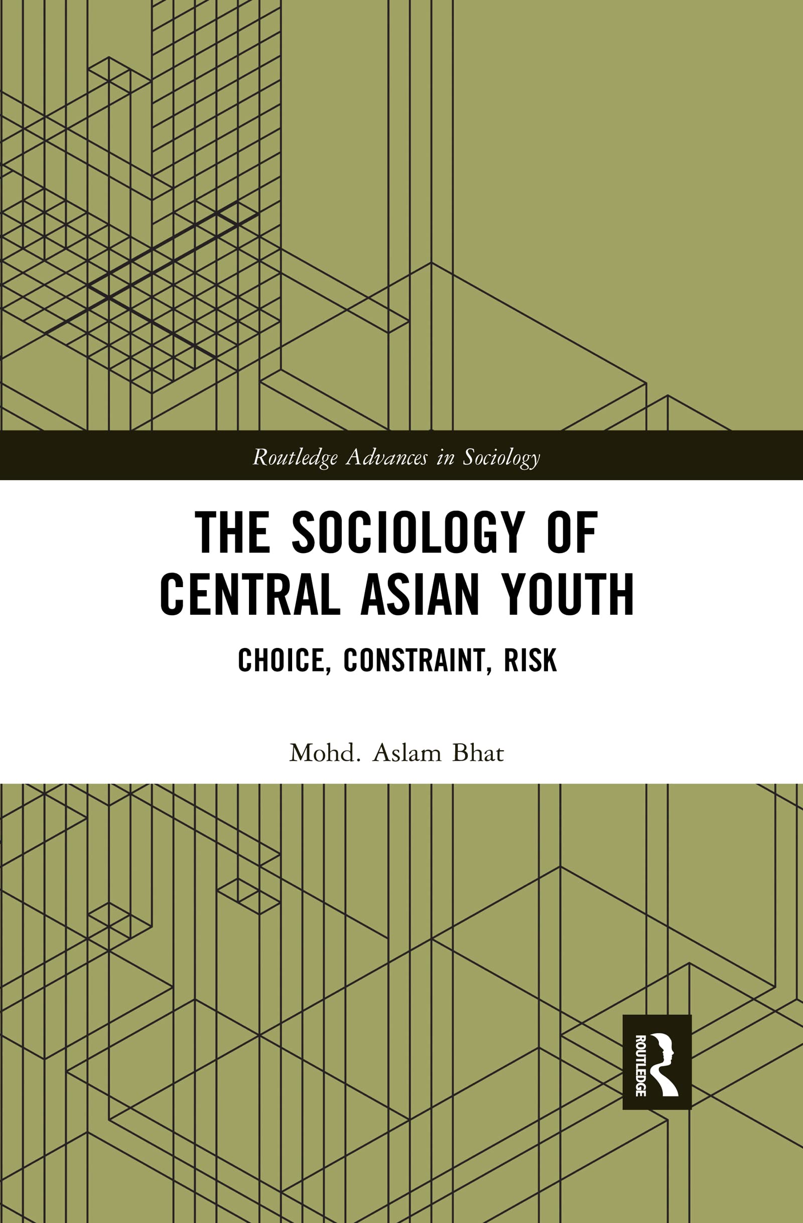 The Sociology of Central Asian Youth: Choice, Constraint, Risk (Routledge Advances in Sociology)