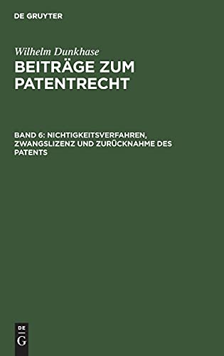 Wilhelm Dunkhase: Beiträge zum Patentrecht / Nichtigkeitsverfahren, Zwangslizenz und Zurücknahme des Patents