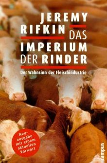 Das Imperium der Rinder: Der Wahnsinn der Fleischindustrie. Mit einem aktuellen Vorwort von Jeremy Rifkin