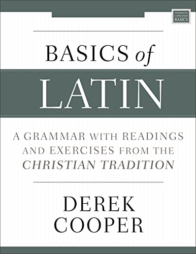 Derek Cooper Basics Of Latin, A Grammar With Readings And Exercises From The Christian Tradition