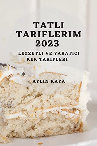 Tatlı Tariflerim 2023: Lezzetli ve Yaratıcı Kek Tarifleri