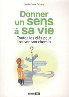 Donner un sens à sa vie : toutes les clés pour trouver son chemin