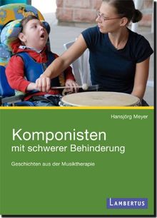 Komponisten mit schwerer Behinderung: Fallgeschichten aus der Musiktherapie