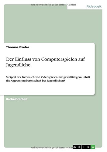 Der Einfluss von Computerspielen auf Jugendliche: Steigert der Gebrauch von Videospielen mit gewalttätigem Inhalt die Aggressionsbereitschaft bei Jugendlichen?