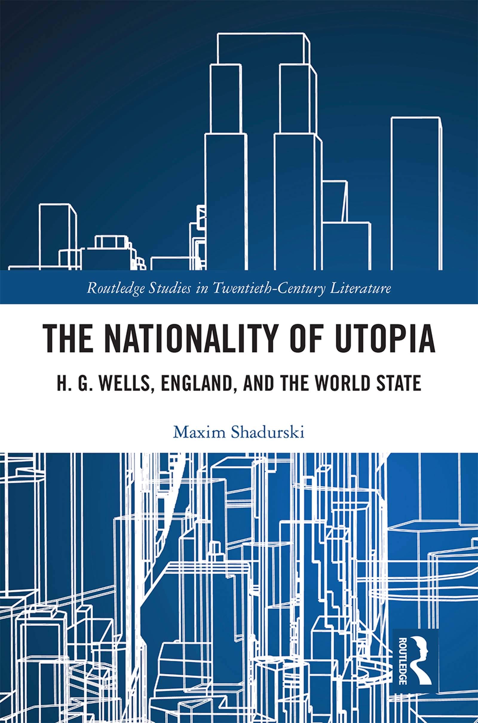 The Nationality of Utopia: H. G. Wells, England, and the World State (Routledge Studies in Twentieth-century Literature, 64, Band 64)