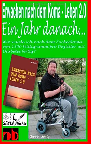 Erwachen nach dem Koma - Leben 2.0 - Ein Jahr später ...: Wie wurde ich nach dem Zuckerkoma mit 1500 Milligramm pro Deziliter mit Diabetes fertig?