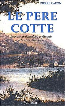 Le père Cotte : 1740-1815 : inventeur des eaux d'Enghien et de la météorologie moderne