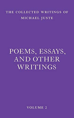 Poems, Essays, and Other Writings (The Collected Writings of Michael Juste, Band 2)