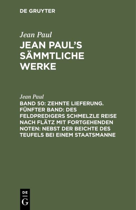 Zehnte Lieferung. Fünfter Band: Des Feldpredigers Schmelzle Reise nach Flätz mit fortgehenden Noten; nebst der Beichte des Teufels bei einem Staatsmanne (Jean Paul: Jean Paul’s Sämmtliche Werke)