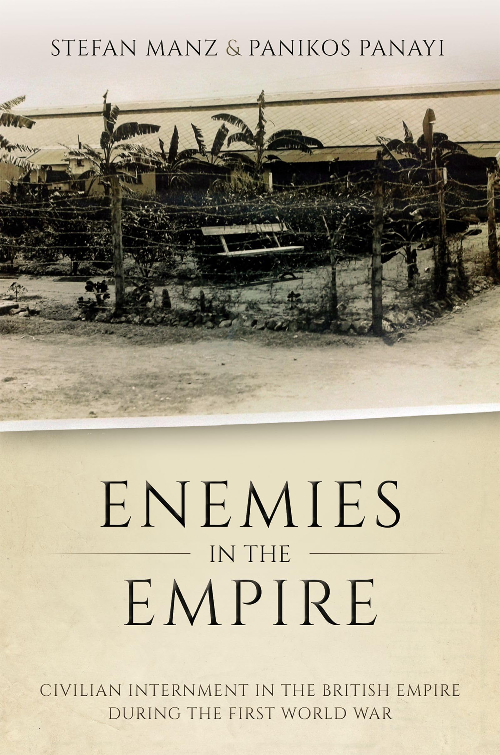 Enemies in the Empire: Civilian Internment in the British Empire During the First World War