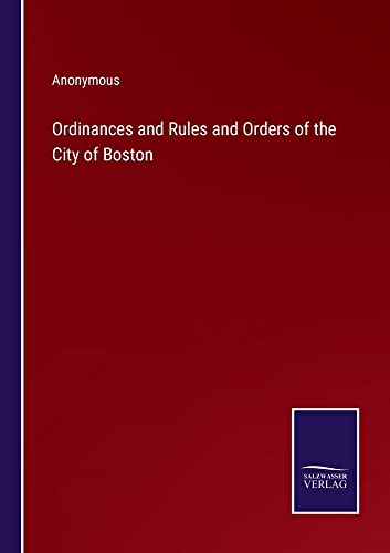 Ordinances and Rules and Orders of the City of Boston